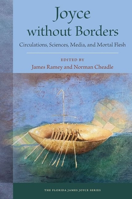 Joyce Without Borders: Circulations, Sciences, Media, and Mortal Flesh - James Ramey