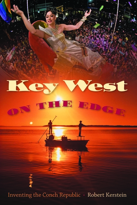 Key West on the Edge: Inventing the Conch Republic - Robert Kerstein