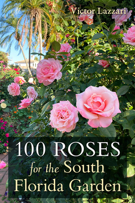 100 Roses for the South Florida Garden - Victor Lazzari