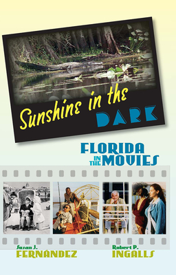 Sunshine in the Dark: Florida in the Movies - Susan J. Fernandez