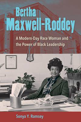 Bertha Maxwell-Roddey: A Modern-Day Race Woman and the Power of Black Leadership - Sonya Y. Ramsey