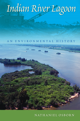 Indian River Lagoon: An Environmental History - Nathaniel Osborn