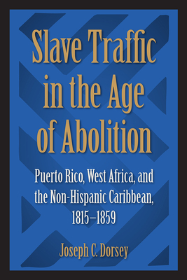 Coperta cărții 'Slave Traffic in the Age of Abolition: Puerto Rico, West Africa, and the Non-Hispanic Caribbean, 1815-1859 - Joseph C.'