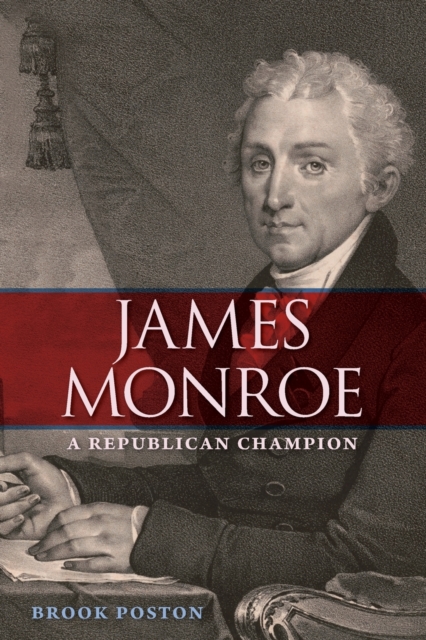 James Monroe: A Republican Champion - Brook Poston