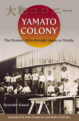 Yamato Colony: The Pioneers Who Brought Japan to Florida - Ryusuke Kawai