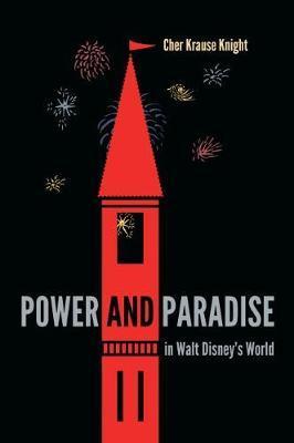Power and Paradise in Walt Disney's World - Cher Krause Knight