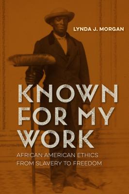 Known for My Work: African American Ethics from Slavery to Freedom - Lynda J. Morgan