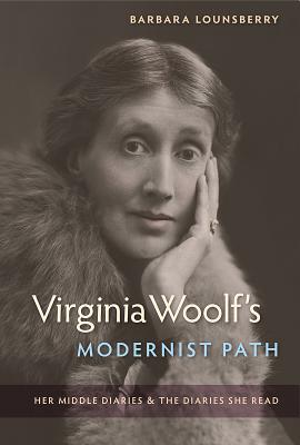 Virginia Woolf's Modernist Path: Her Middle Diaries and the Diaries She Read - Barbara Lounsberry