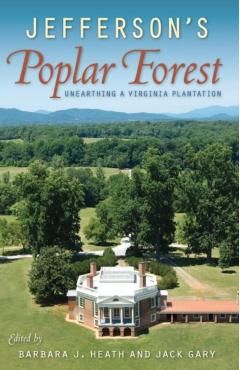 Jefferson's Poplar Forest: Unearthing a Virginia Plantation - Barbara J. Heath