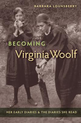 Becoming Virginia Woolf: Her Early Diaries and the Diaries She Read - Barbara Lounsberry