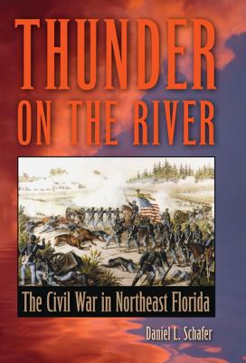 Thunder on the River: The Civil War in Northeast Florida - Daniel L. Schafer