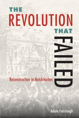 Coperta cărții 'The Revolution That Failed: Reconstruction in Natchitoches - Adam Fairclough'