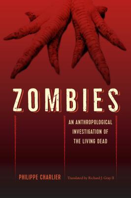 Zombies: An Anthropological Investigation of the Living Dead - Philippe Charlier