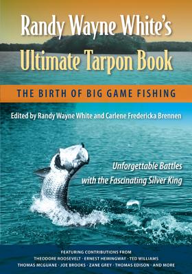 Randy Wayne White's Ultimate Tarpon Book: The Birth of Big Game Fishing - Randy Wayne White