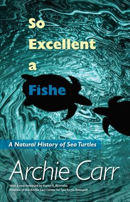So Excellent a Fishe: A Natural History of Sea Turtles - Archie F. Carr