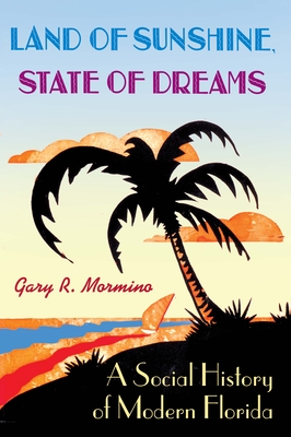 Land of Sunshine, State of Dreams: A Social History of Modern Florida - Gary R. Mormino