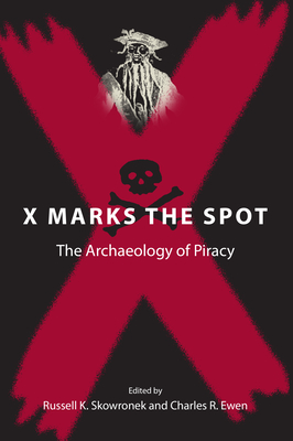 X Marks the Spot: The Archaeology of Piracy - Russell K. Skowronek
