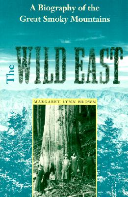 The Wild East: A Biography of the Great Smoky Mountains - Margaret L. Brown