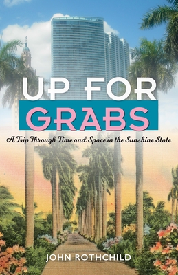 Up for Grabs: A Trip Through Time and Space in the Sunshine State - John Rothchild