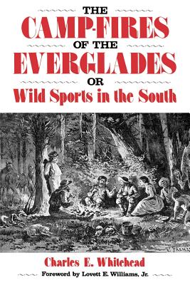 Camp-Fires of the Everglades: Or Wild Sports in the South - Charles E. Whitehead