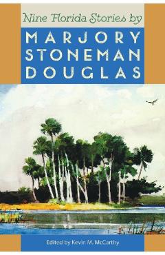 Nine Florida Stories by Marjory Stoneman Douglas - Kevin Mccarthy