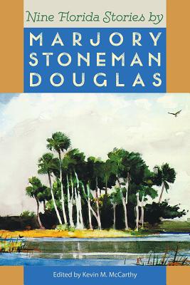 Nine Florida Stories by Marjory Stoneman Douglas - Kevin Mccarthy