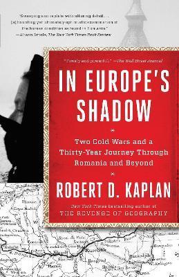 In Europe's Shadow: Two Cold Wars and a Thirty-Year Journey Through Romania and Beyond - Robert D. Kaplan