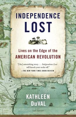 Independence Lost: Lives on the Edge of the American Revolution - Kathleen Duval