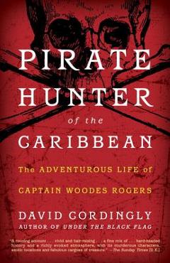 Coperta cărții 'Pirate Hunter of the Caribbean: The Adventurous Life of Captain Woodes Rogers - David Cordingly'