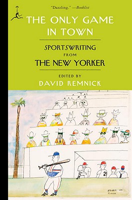 The Only Game in Town: Sportswriting from the New Yorker - David Remnick