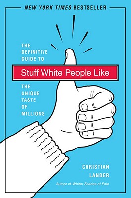 Stuff White People Like: A Definitive Guide to the Unique Taste of Millions - Christian Lander