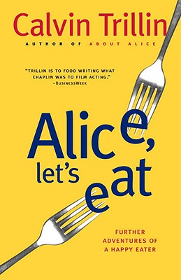 Alice, Let's Eat: Further Adventures of a Happy Eater - Calvin Trillin