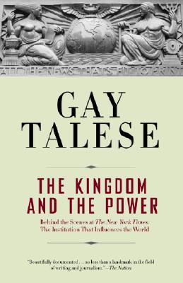 The Kingdom and the Power: Behind the Scenes at the New York Times: The Institution That Influences the World - Gay Talese