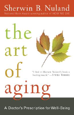 The Art of Aging: A Doctor's Prescription for Well-Being - Sherwin B. Nuland