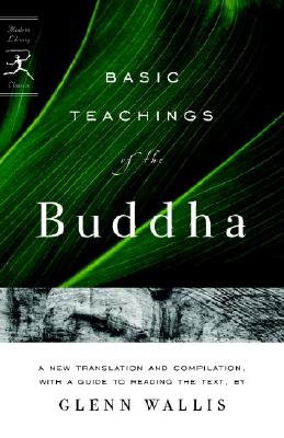 Basic Teachings of the Buddha: A New Translation and Compilation, with a Guide to Reading the Texts - Glenn Wallis
