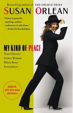 My Kind of Place: Travel Stories from a Woman Who's Been Everywhere - Susan Orlean