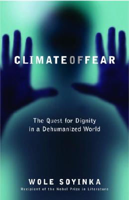 Climate of Fear: The Quest for Dignity in a Dehumanized World - Wole Soyinka
