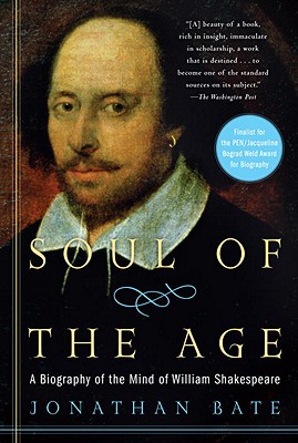 Soul of the Age: A Biography of the Mind of William Shakespeare - Jonathan Bate