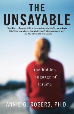 The Unsayable: The Hidden Language of Trauma - Annie Rogers