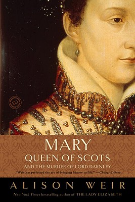 Mary, Queen of Scots, and the Murder of Lord Darnley - Alison Weir