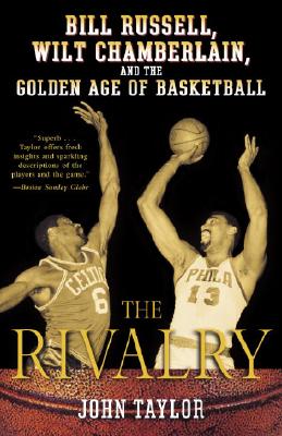 The Rivalry: Bill Russell, Wilt Chamberlain, and the Golden Age of Basketball - John Taylor