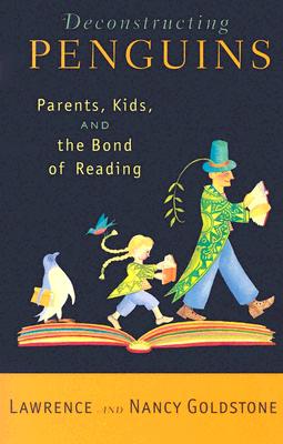 Deconstructing Penguins: Parents, Kids, and the Bond of Reading - Lawrence Goldstone