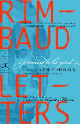 I Promise to Be Good: The Letters of Arthur Rimbaud - Arthur Rimbaud