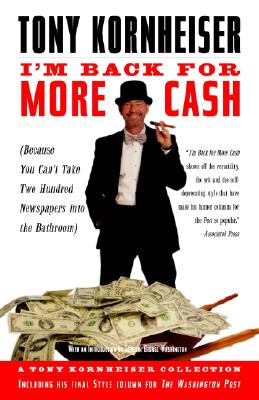 I'm Back for More Cash: Because You Can't Take Two Hundred Newspapers Into the Bathroom - Tony Kornheiser