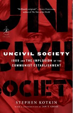 Uncivil Society: 1989 and the Implosion of the Communist Establishment - Stephen Kotkin
