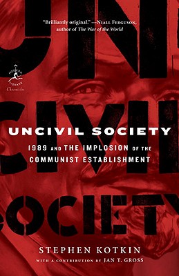 Uncivil Society: 1989 and the Implosion of the Communist Establishment - Stephen Kotkin