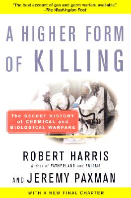 A Higher Form of Killing: The Secret History of Chemical and Biological Warfare - Robert Harris