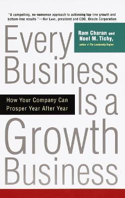 Every Business Is a Growth Business: How Your Company Can Prosper Year After Year - Ram Charan