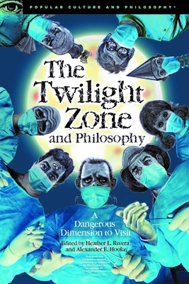 The Twilight Zone and Philosophy: A Dangerous Dimension to Visit - Heather L. Rivera