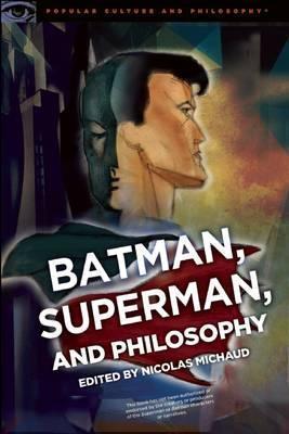 Batman, Superman, and Philosophy: Badass or Boyscout? - Nicolas Michaud